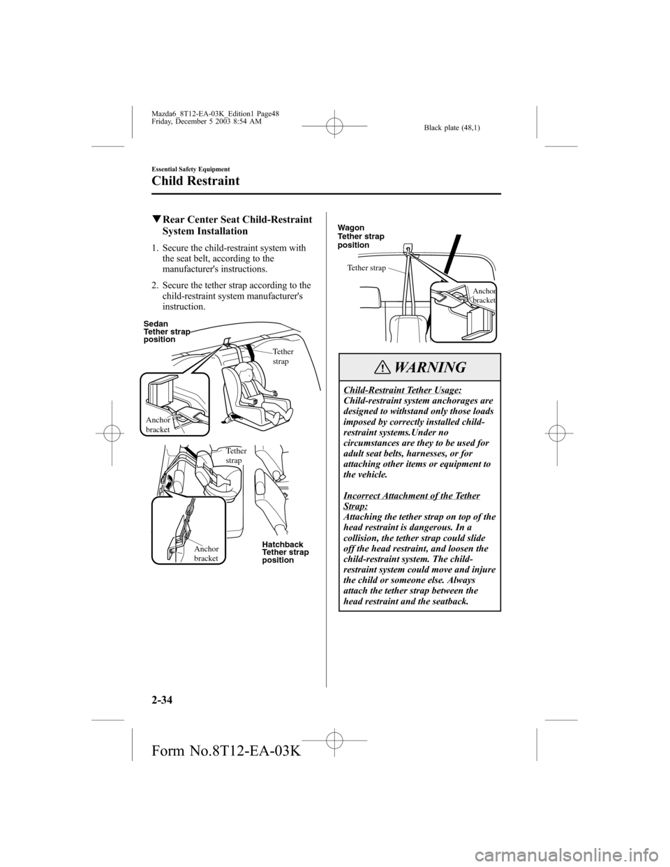 MAZDA MODEL 6 SPORTS SEDAN 2004   (in English) Service Manual Black plate (48,1)
qRear Center Seat Child-Restraint
System Installation
1. Secure the child-restraint system with
the seat belt, according to the
manufacturers instructions.
2. Secure the tether str