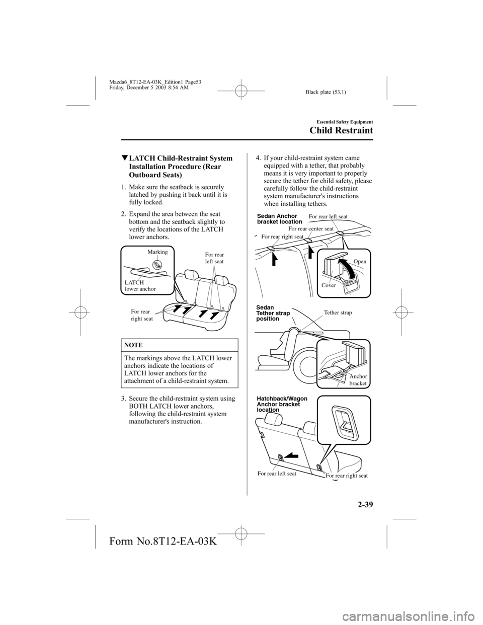 MAZDA MODEL 6 SPORTS SEDAN 2004   (in English) Workshop Manual Black plate (53,1)
qLATCH Child-Restraint System
Installation Procedure (Rear
Outboard Seats)
1. Make sure the seatback is securely
latched by pushing it back until it is
fully locked.
2. Expand the a