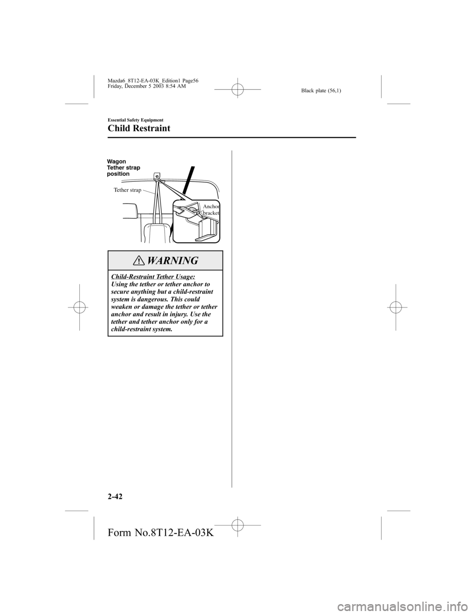 MAZDA MODEL 6 SPORTS SEDAN 2004   (in English) Workshop Manual Black plate (56,1)
Wagon 
Tether strap 
position
Tether strap
Anchor
bracket
WARNING
Child-Restraint Tether Usage:
Using the tether or tether anchor to
secure anything but a child-restraint
system is 