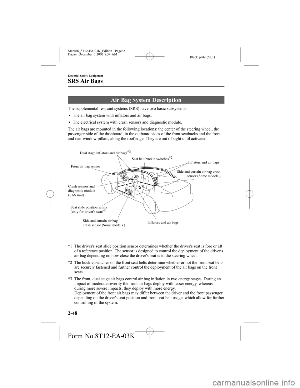 MAZDA MODEL 6 SPORTS SEDAN 2004   (in English) Repair Manual Black plate (62,1)
Air Bag System Description
The supplemental restraint systems (SRS) have two basic subsystems:
lThe air bag system with inflators and air bags.
lThe electrical system with crash sen