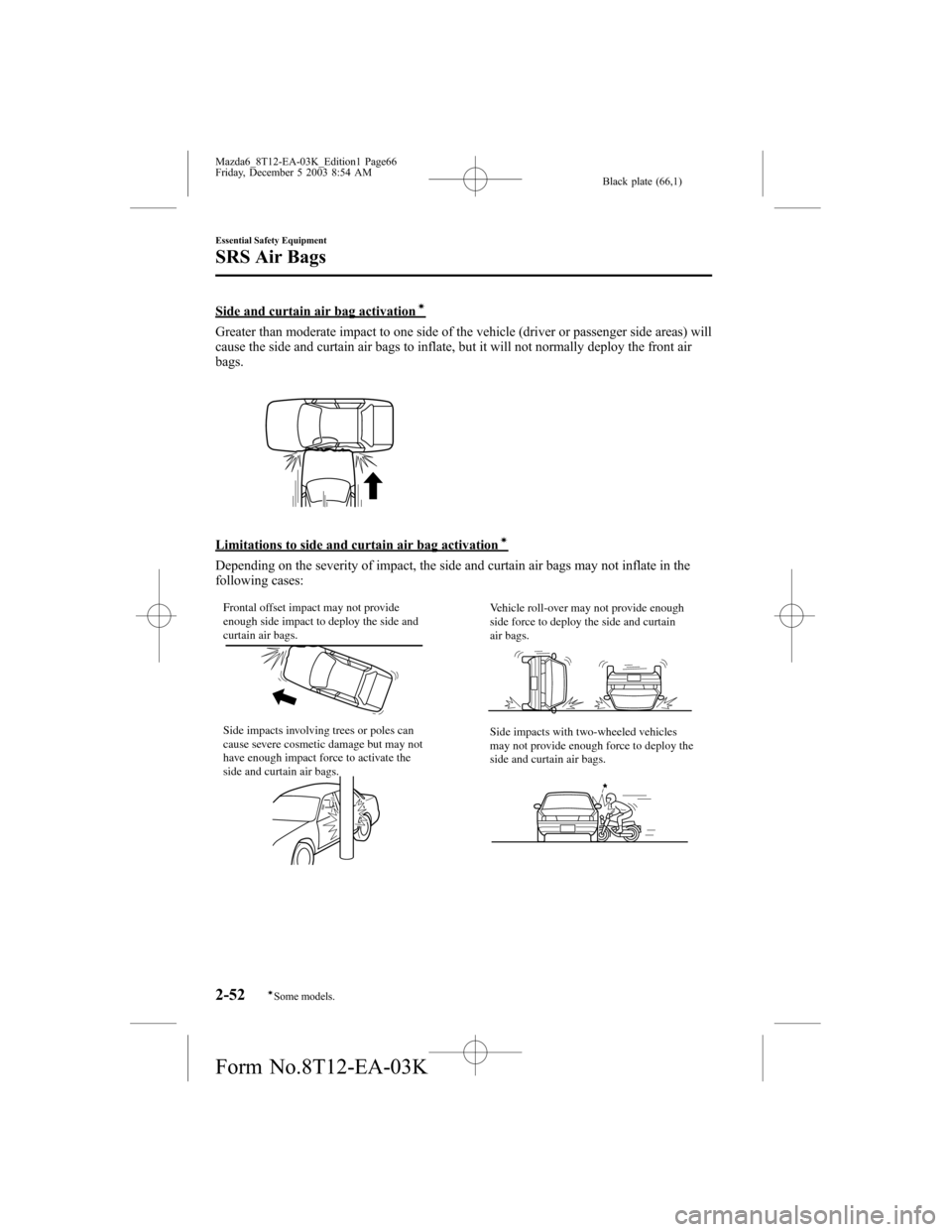 MAZDA MODEL 6 SPORTS SEDAN 2004   (in English) Repair Manual Black plate (66,1)
Side and curtain air bag activationí
Greater than moderate impact to one side of the vehicle (driver or passenger side areas) will
cause the side and curtain air bags to inflate, b