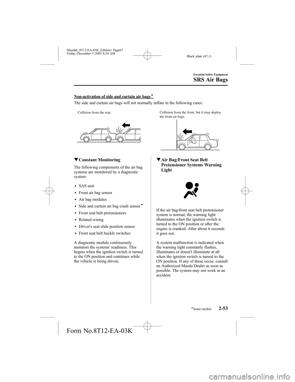 MAZDA MODEL 6 SPORTS SEDAN 2004   (in English) Repair Manual Black plate (67,1)
Non-activation of side and curtain air bagsí
The side and curtain air bags will not normally inflate in the following cases:
Collision from the front, but it may deploy 
the front 