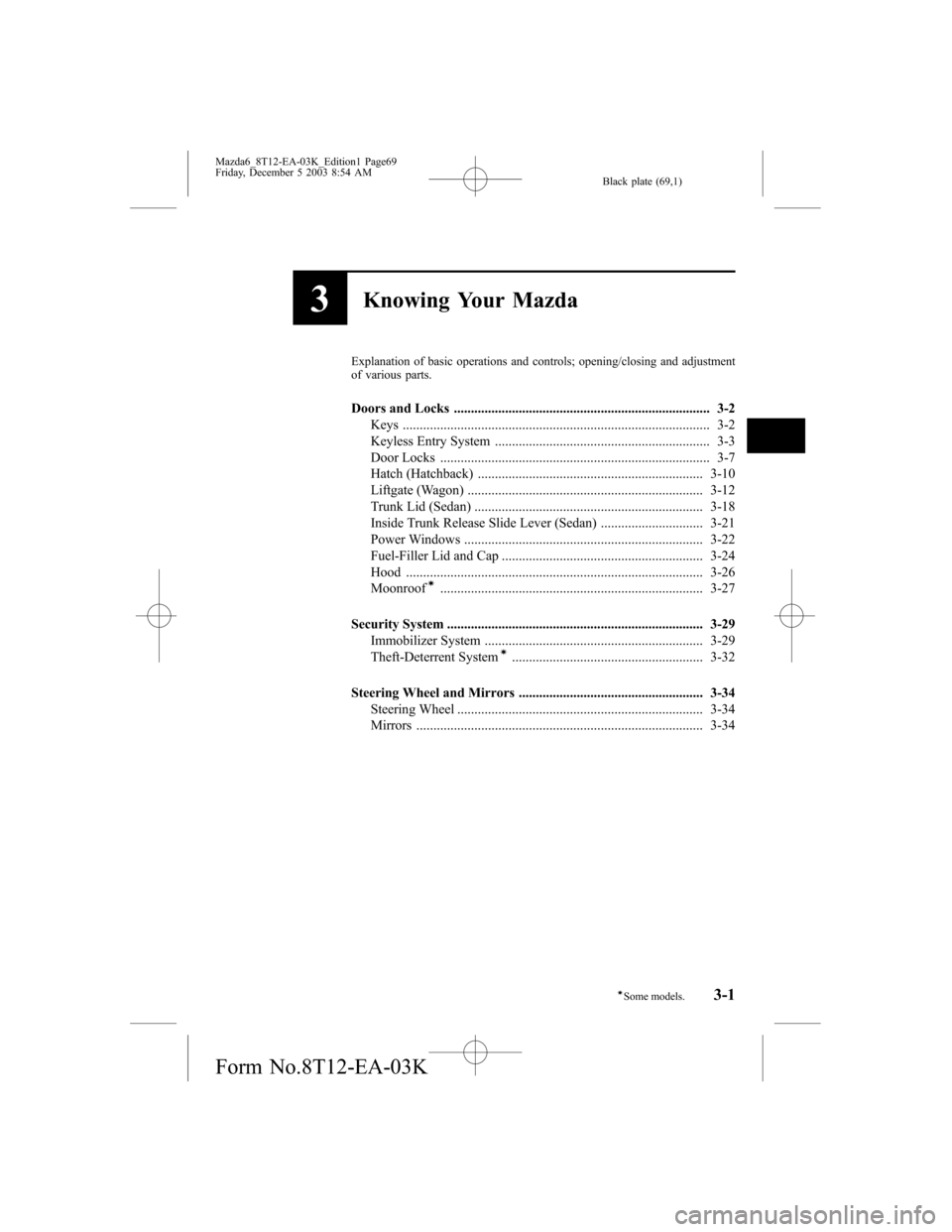 MAZDA MODEL 6 SPORTS SEDAN 2004   (in English) Repair Manual Black plate (69,1)
3Knowing Your Mazda
Explanation of basic operations and controls; opening/closing and adjustment
of various parts.
Doors and Locks ..................................................