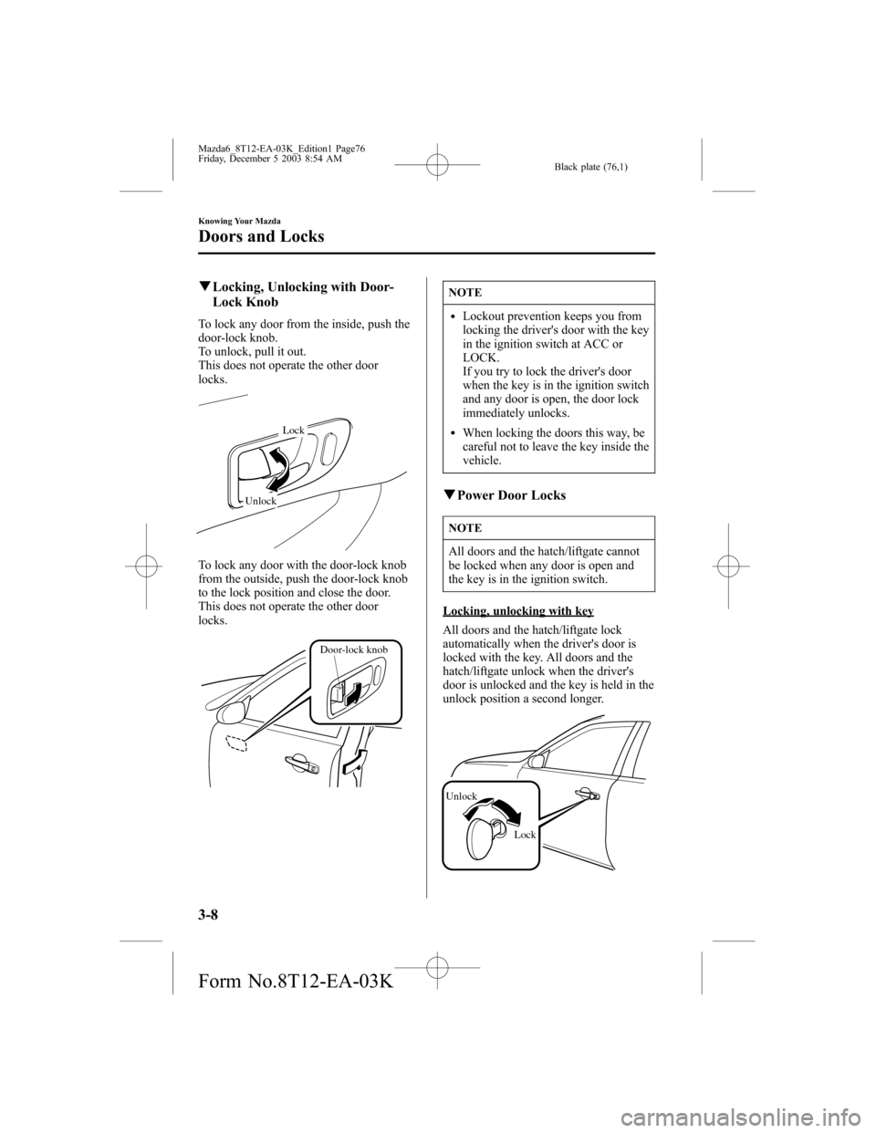 MAZDA MODEL 6 SPORTS SEDAN 2004   (in English) Manual PDF Black plate (76,1)
qLocking, Unlocking with Door-
Lock Knob
To lock any door from the inside, push the
door-lock knob.
To unlock, pull it out.
This does not operate the other door
locks.
Lock
Unlock
T