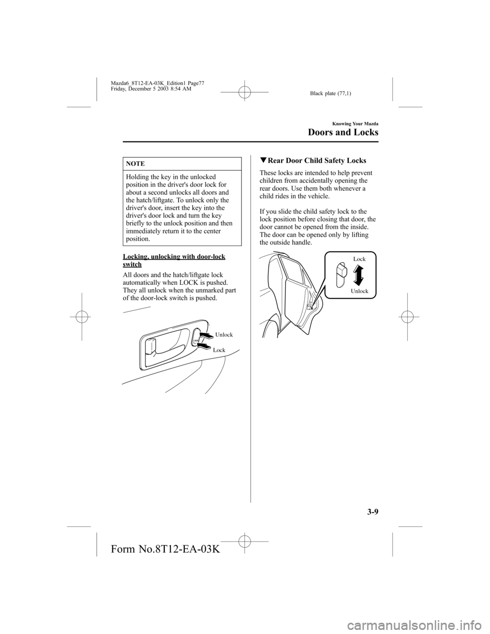 MAZDA MODEL 6 SPORTS SEDAN 2004   (in English) Manual PDF Black plate (77,1)
NOTE
Holding the key in the unlocked
position in the drivers door lock for
about a second unlocks all doors and
the hatch/liftgate. To unlock only the
drivers door, insert the key