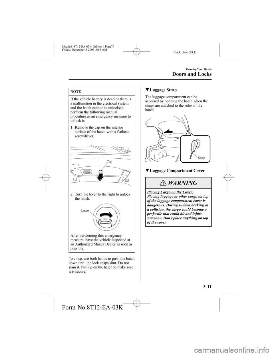 MAZDA MODEL 6 SPORTS SEDAN 2004   (in English) Manual PDF Black plate (79,1)
NOTE
If the vehicle battery is dead or there is
a malfunction in the electrical system
and the hatch cannot be unlocked,
perform the following manual
procedure as an emergency measu