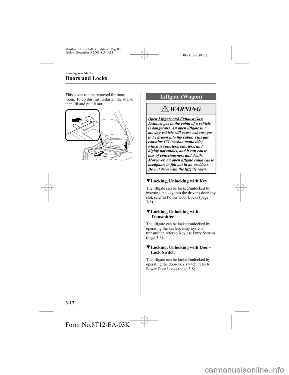 MAZDA MODEL 6 SPORTS SEDAN 2004   (in English) Manual PDF Black plate (80,1)
This cover can be removed for more
room. To do this, just unfasten the straps;
then lift and pull it out.Liftgate (Wagon)
WARNING
Open Liftgate and Exhaust Gas:
Exhaust gas in the c