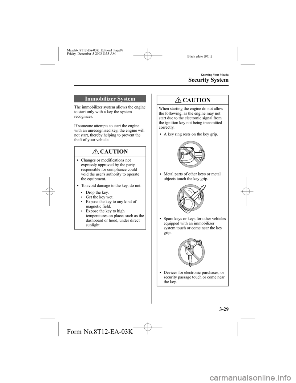 MAZDA MODEL 6 SPORTS SEDAN 2004  Owners Manual (in English) Black plate (97,1)
Immobilizer System
The immobilizer system allows the engine
to start only with a key the system
recognizes.
If someone attempts to start the engine
with an unrecognized key, the eng