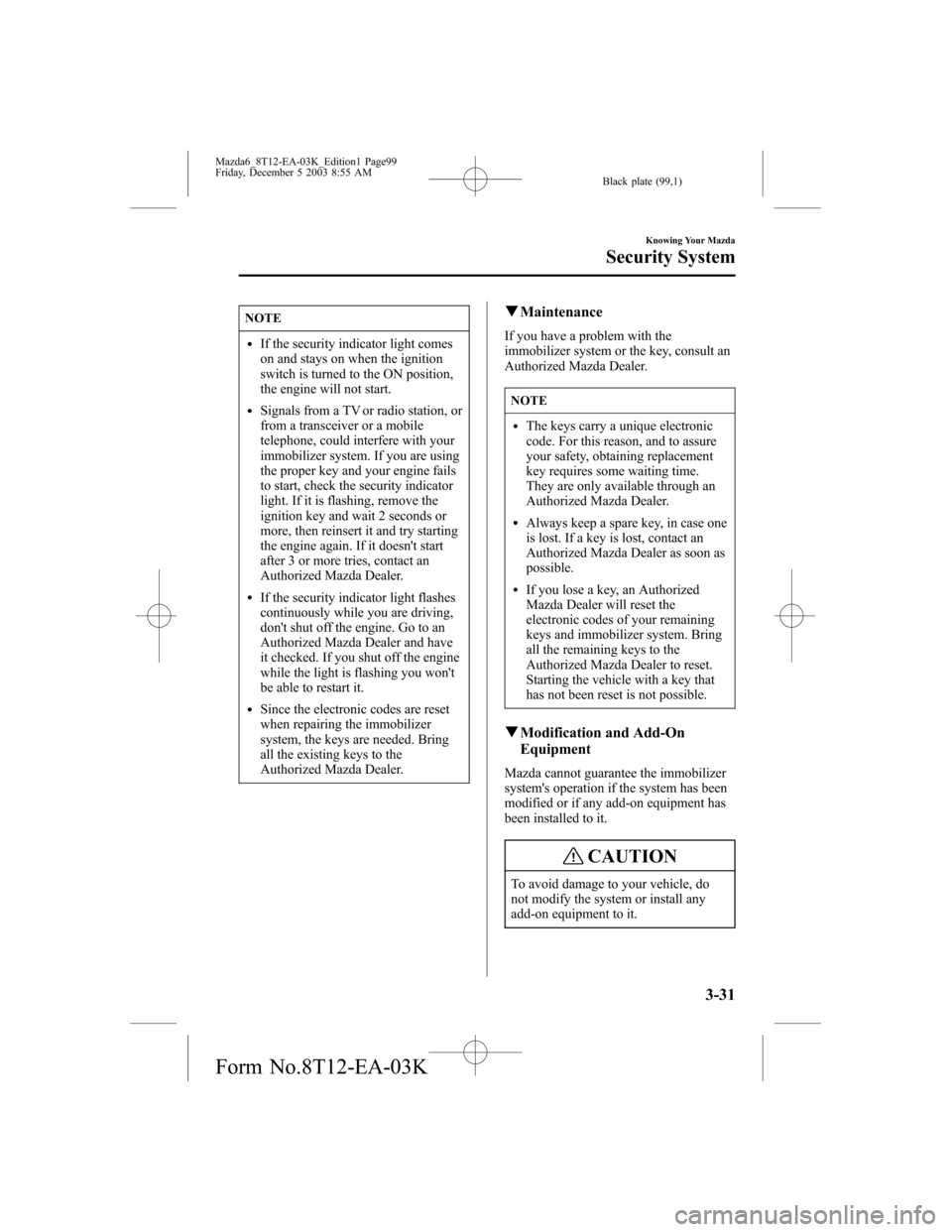 MAZDA MODEL 6 SPORTS SEDAN 2004  Owners Manual (in English) Black plate (99,1)
NOTE
lIf the security indicator light comes
on and stays on when the ignition
switch is turned to the ON position,
the engine will not start.
lSignals from a TV or radio station, or