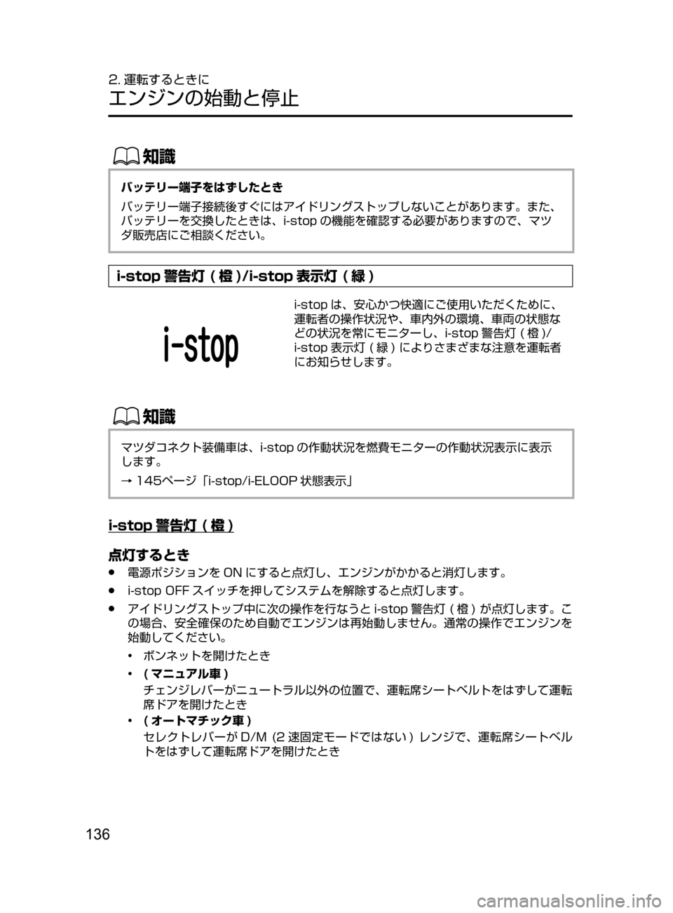 MAZDA MODEL ATENZA 2016  アテンザ｜取扱説明書 (in Japanese) 136
2. 運転するときに
エンジンの始動と停止
ŒÝ
バッテリー端子をはずしたとき
バッテリー端子接続後すぐにはアイドリングストップしないことが