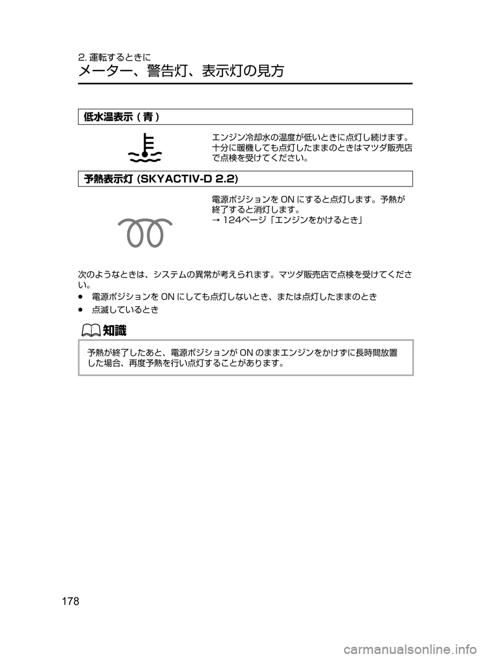 MAZDA MODEL ATENZA 2016  アテンザ｜取扱説明書 (in Japanese) 178
2. 運転するときに
メーター､ 警告灯､ 表示灯の見方
低水温表示 ( 青 )
エンジン冷却水の温度が低いときに点灯し続けます。
十分に暖機しても