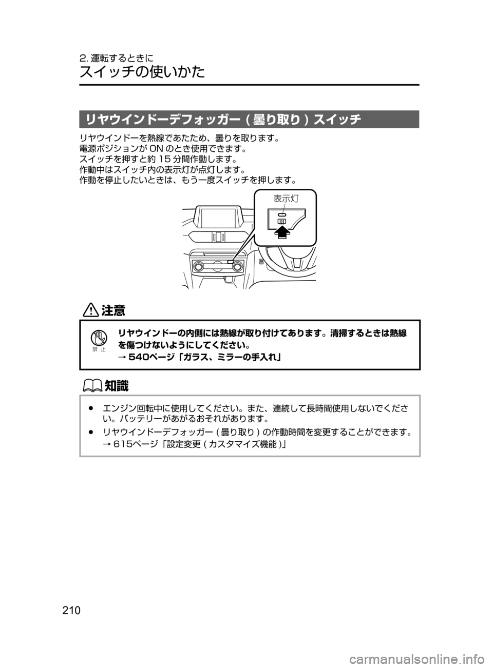MAZDA MODEL ATENZA 2016  アテンザ｜取扱説明書 (in Japanese) 210
2. 運転するときに
スイッチの使いかた
リヤウインドーデフォッガー ( 曇り取り ) スイッチ
リヤウインドーを熱線であたため､ 曇りを取りま