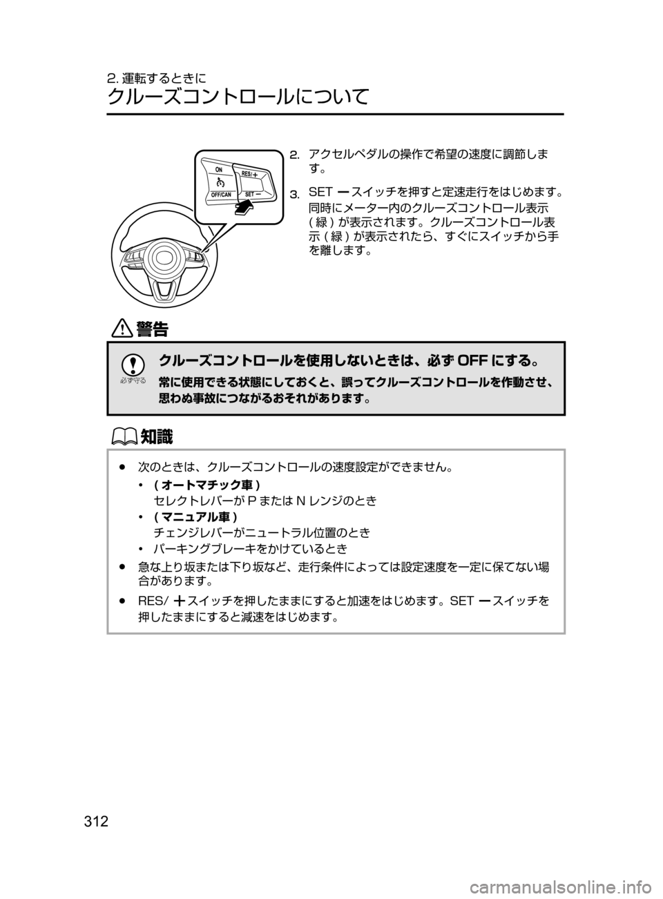 MAZDA MODEL ATENZA 2016  アテンザ｜取扱説明書 (in Japanese) 312
2. 運転するときに
クルーズコントロールについて
2.	アクセルペダルの操作で希望の速度に調節しま
す。
3.	SETスイッチを押すと定速走行をはじめ
