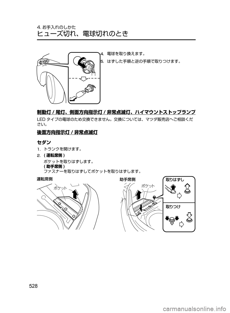 MAZDA MODEL ATENZA 2016  アテンザ｜取扱説明書 (in Japanese) 528
4. お手入れのしかた
ヒューズ切れ､ 電球切れのとき
4.	電球を取り換えます。
5.	はずした手順と逆の手順で取りつけます。
制動灯 / 尾灯､ 側面