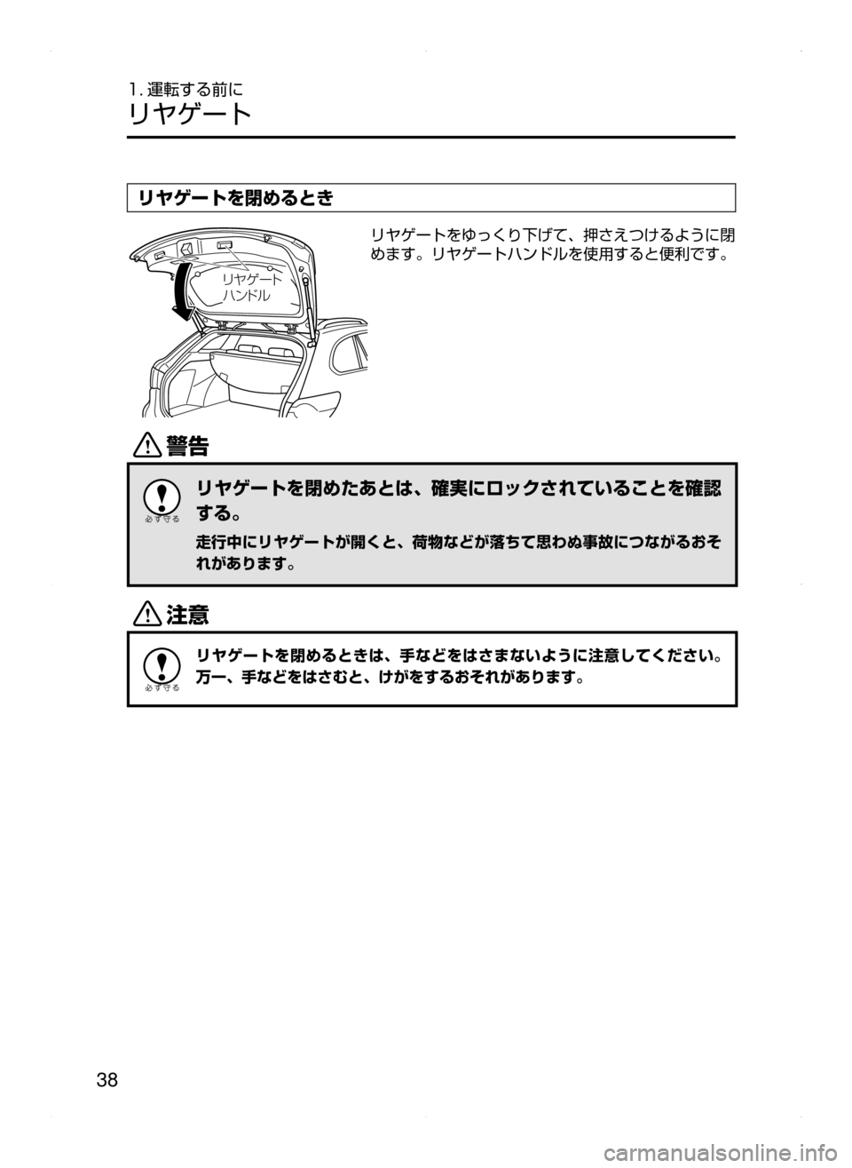 MAZDA MODEL ATENZA 2015  アテンザ｜取扱説明書 (in Japanese) 38
1. 運転する前に
リヤゲート
リヤゲートを閉めるとき
æà®”Ä
Ëï Åç
リヤゲートをゆっくり下げて､ 押さえつけるように閉
めます。リヤ