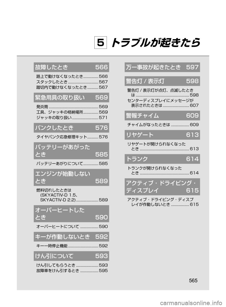 MAZDA MODEL AXELA 2017  アクセラ｜取扱説明書 (in Japanese) 565
5 トラブルが起きたら
故障したとき	 566
路上で動けなくなったとき﻿﻿............... 566
スタックしたとき ﻿﻿
.............................. 567
踏切内