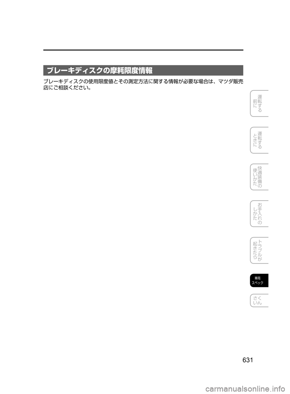 MAZDA MODEL AXELA 2017  アクセラ｜取扱説明書 (in Japanese) 631
運転する
﻿﻿
前に
運転する
﻿﻿
ときに
快適装備の
使いかた
お手入れの
しかた
トラブルが
起きたら
車両
スペック
さく
いん
ブレーキディス