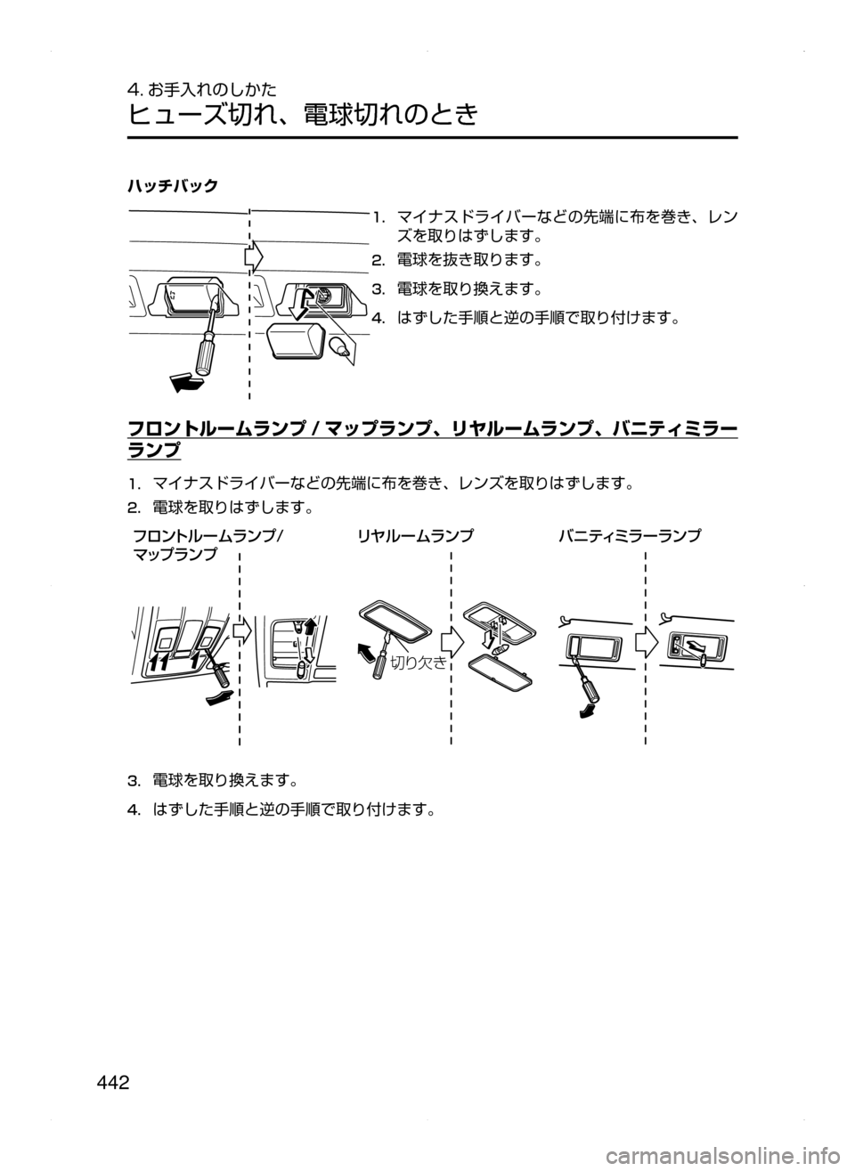 MAZDA MODEL AXELA 2016  アクセラ｜取扱説明書 (in Japanese) 442
4. お手入れのしかた
ヒューズ切れ､ 電球切れのとき
ハッチバック
1.	マイナスドライバーなどの先端に布を巻き､ レン
ズを取りはずします。
2.	