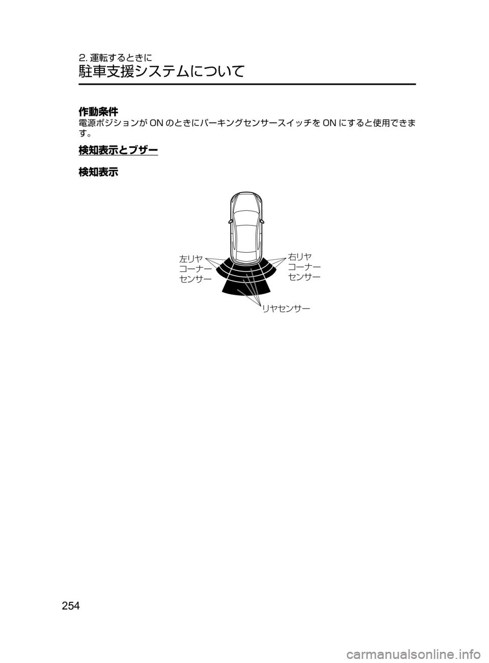 MAZDA MODEL AXELA HYBRID 2016  アクセラハイブリッド｜取扱説明書 (in Japanese) 254
2. 運転するときに
駐車支援システムについて
作動条件
電源ポジションが ON のときにパーキングセンサースイッチを ON にすると使用できま
す。
