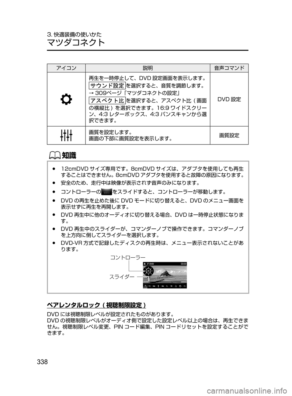 MAZDA MODEL AXELA HYBRID 2016  アクセラハイブリッド｜取扱説明書 (in Japanese) 338
3. 快適装備の使いかた
マツダコネクト
アイコン説明音声コマンド
再生を一時停止して､ DVD 設定画面を表示します。
を選択すると､ 音質を調節