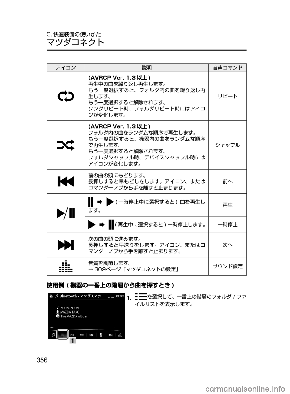 MAZDA MODEL AXELA HYBRID 2016  アクセラハイブリッド｜取扱説明書 (in Japanese) 356
3. 快適装備の使いかた
マツダコネクト
アイコン説明音声コマンド
(AVRCP Ver. 1.3 以上 )
再生中の曲を繰り返し再生します。
もう一度選択すると
