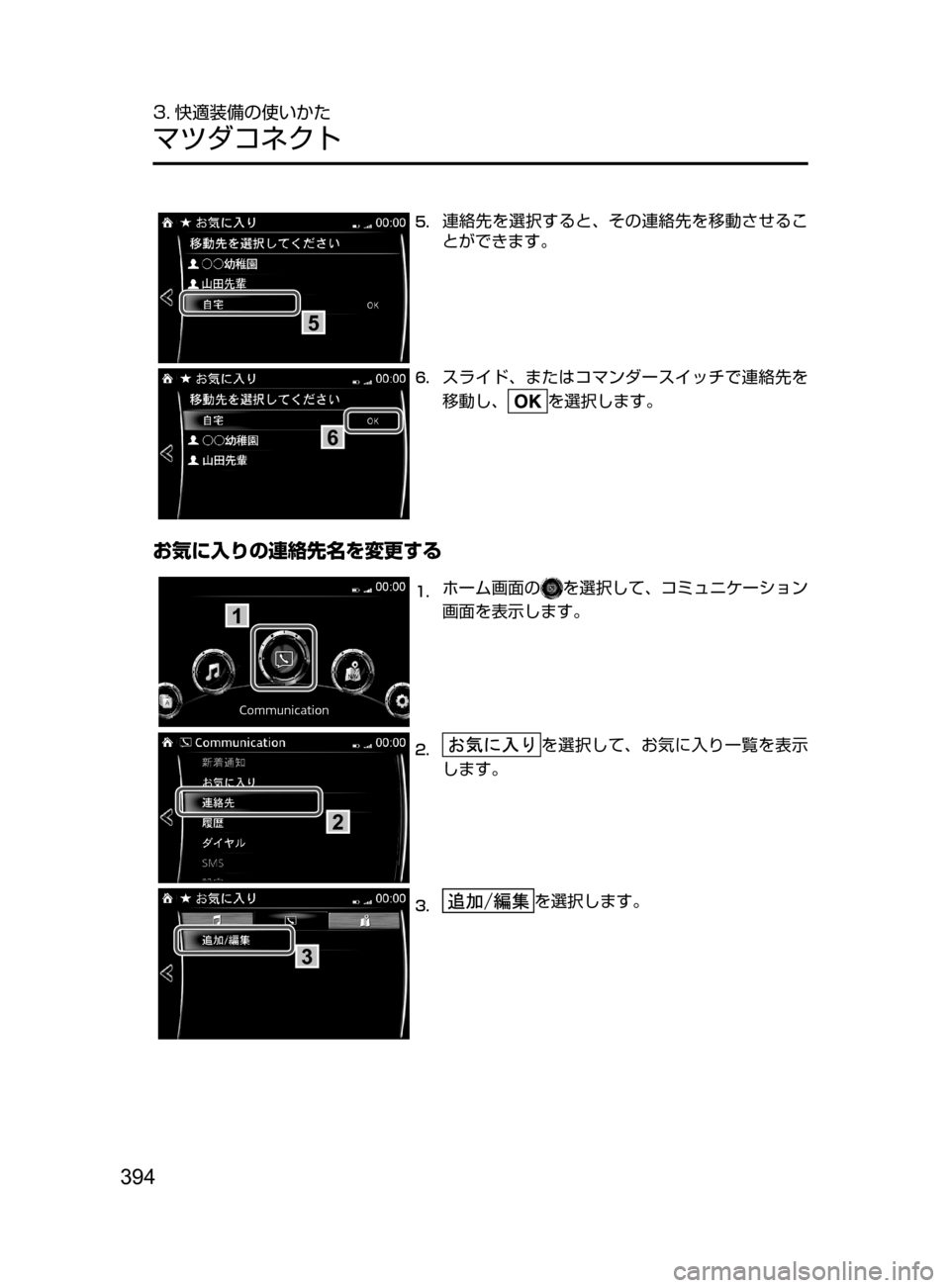 MAZDA MODEL AXELA HYBRID 2016  アクセラハイブリッド｜取扱説明書 (in Japanese) 394
3. 快適装備の使いかた
マツダコネクト
5
5.	連絡先を選択すると､ その連絡先を移動させるこ
とができます。
6
6.	スライド､ またはコマンダース