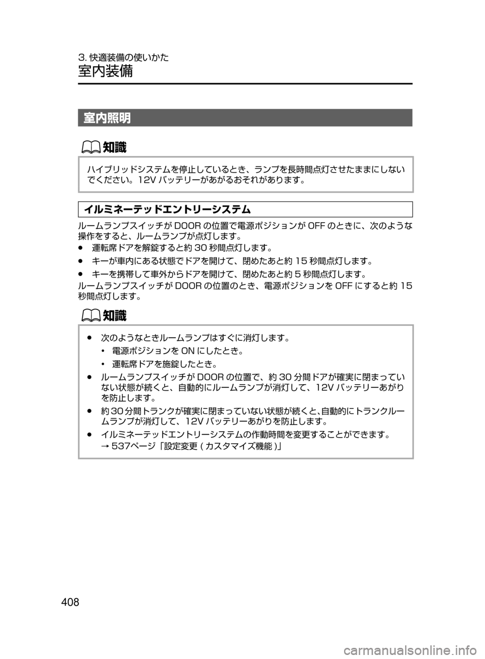 MAZDA MODEL AXELA HYBRID 2016  アクセラハイブリッド｜取扱説明書 (in Japanese) 408
3. 快適装備の使いかた
室内装備
室内照明
ŒÝ
ハイブリッドシステムを停止しているとき､ ランプを長時間点灯させたままにしない
でください