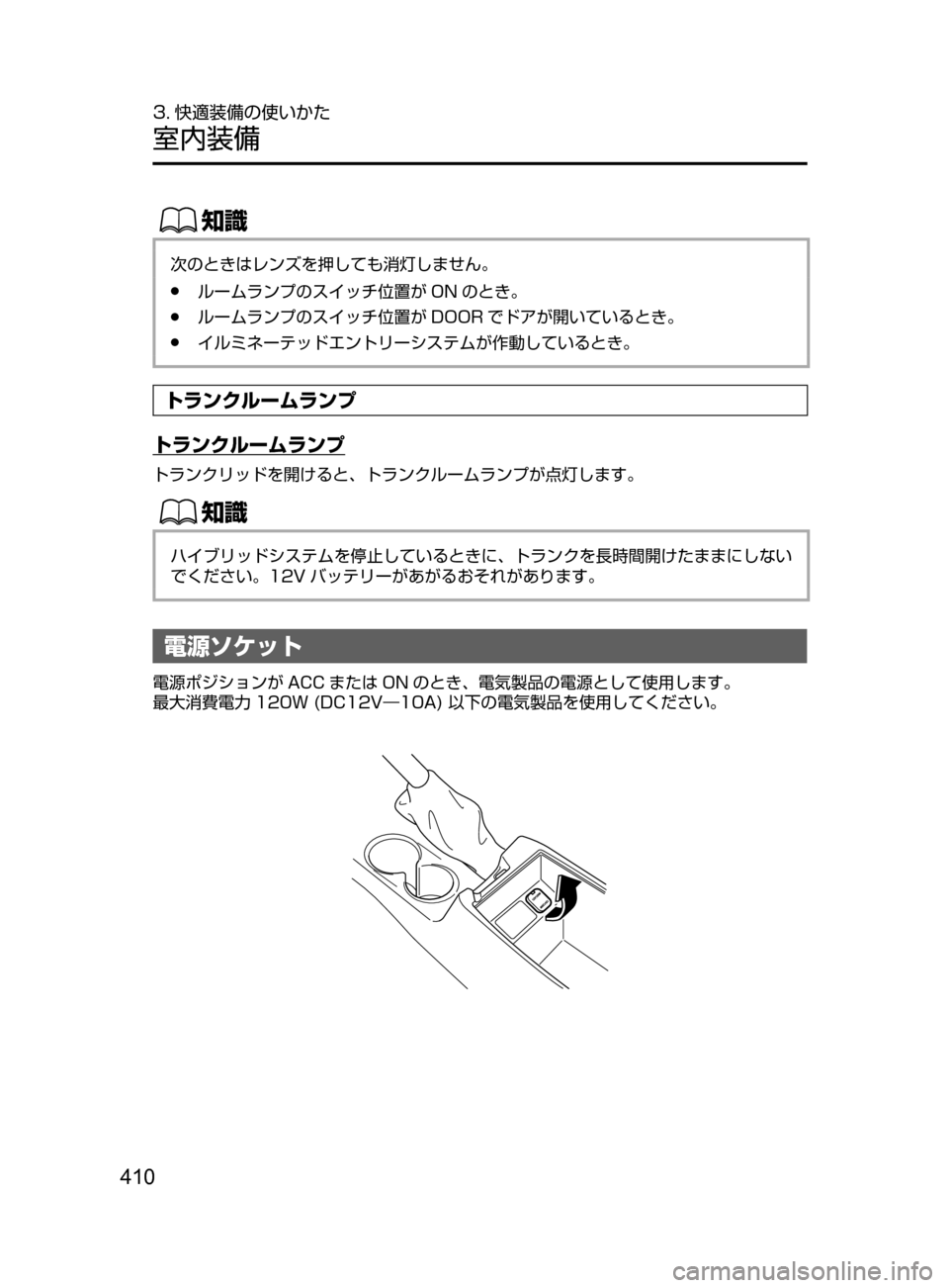 MAZDA MODEL AXELA HYBRID 2016  アクセラハイブリッド｜取扱説明書 (in Japanese) 410
3. 快適装備の使いかた
室内装備
ŒÝ
次のときはレンズを押しても消灯しません。
﻿﻿●ルームランプのスイッチ位置が ON のとき。
﻿﻿●ルー