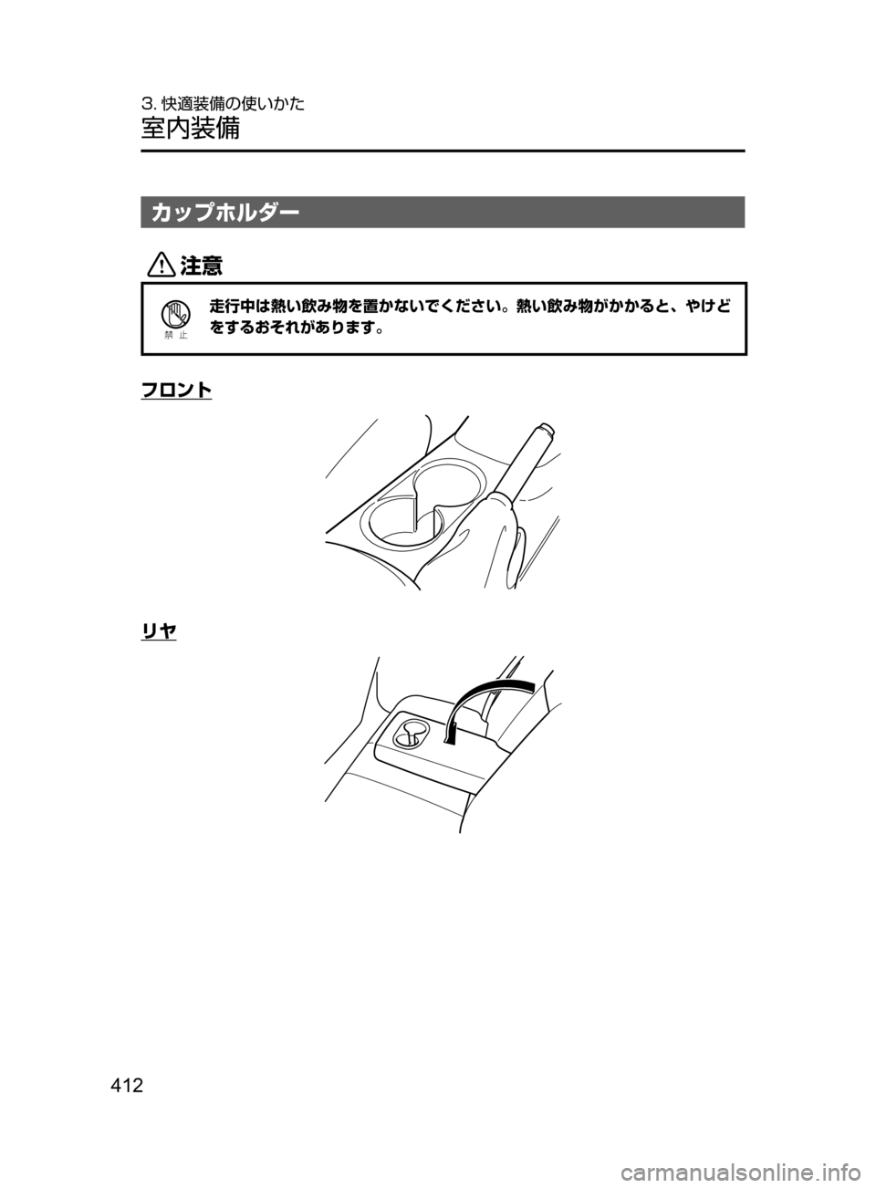 MAZDA MODEL AXELA HYBRID 2016  アクセラハイブリッド｜取扱説明書 (in Japanese) 412
3. 快適装備の使いかた
室内装備
カップホルダー
«™
Ð��­
走行中は熱い飲み物を置かないでください。熱い飲み物がかかると､ やけど
をす