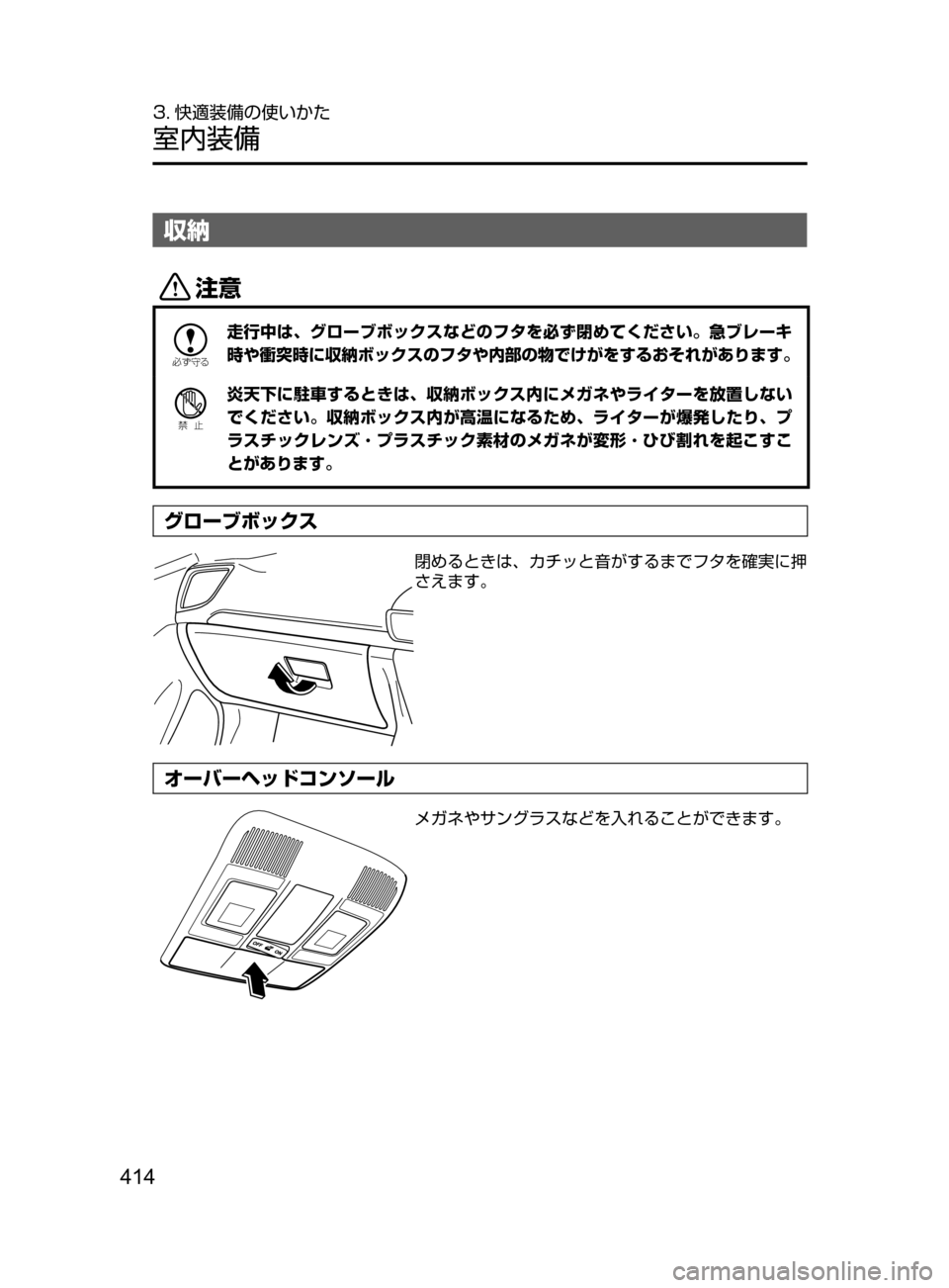 MAZDA MODEL AXELA HYBRID 2016  アクセラハイブリッド｜取扱説明書 (in Japanese) 414
3. 快適装備の使いかた
室内装備
収納
«™

žc	”
走行中は､ グローブボックスなどのフタを必ず閉めてください。急ブレーキ
時や衝突時に収