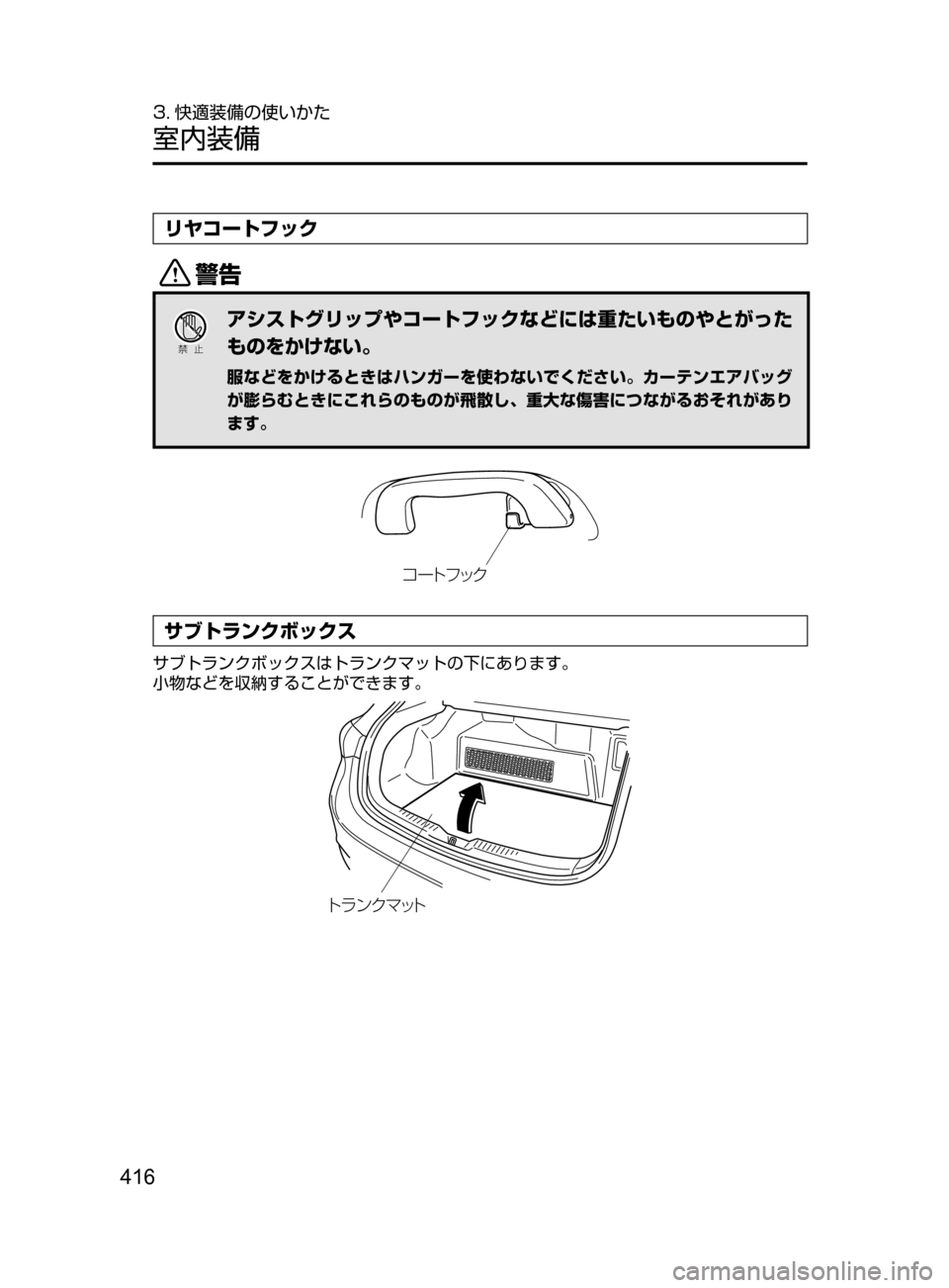 MAZDA MODEL AXELA HYBRID 2016  アクセラハイブリッド｜取扱説明書 (in Japanese) 416
3. 快適装備の使いかた
室内装備
リヤコートフック
/
Ð��­
アシストグリップやコートフックなどには重たいものやとがった
ものをかけない