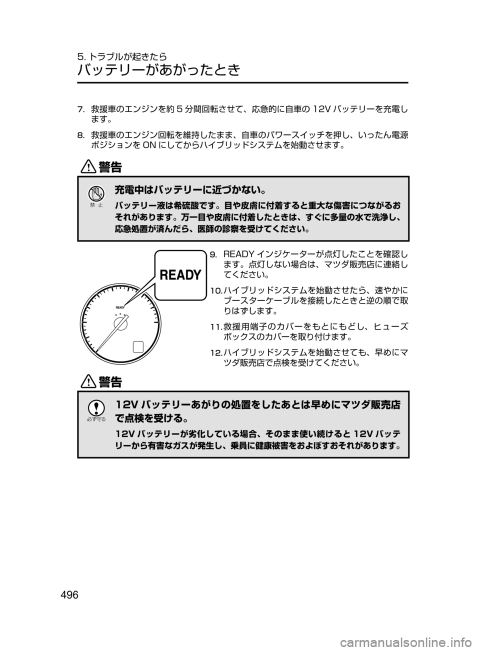 MAZDA MODEL AXELA HYBRID 2016  アクセラハイブリッド｜取扱説明書 (in Japanese) 496
5. トラブルが起きたら
バッテリーがあがったとき
7.	救援車のエンジンを約 5 分間回転させて､ 応急的に自車の 12V バッテリーを充電し
ます。
8.	