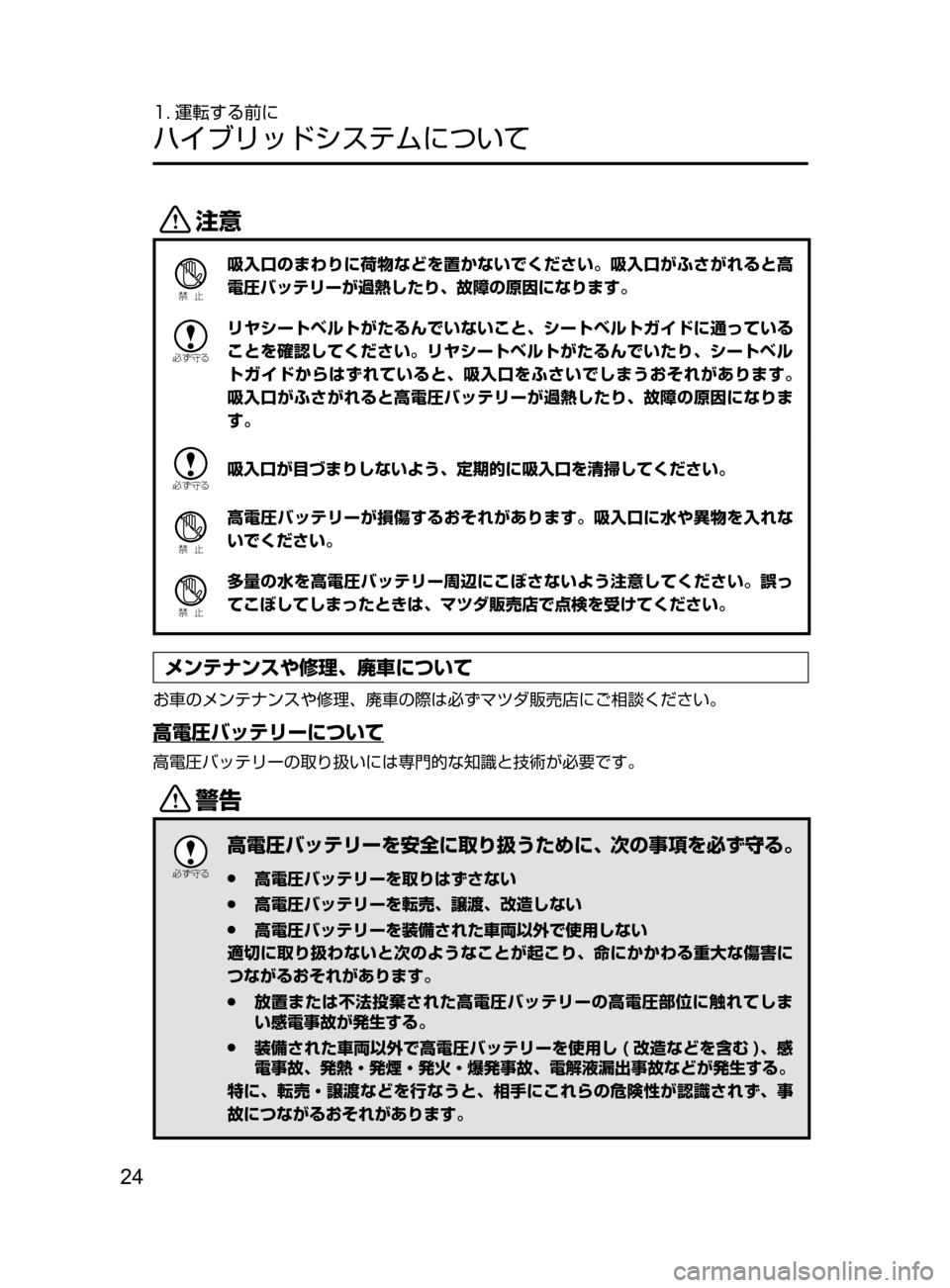 MAZDA MODEL AXELA HYBRID 2016  アクセラハイブリッド｜取扱説明書 (in Japanese) 24
1. 運転する前に
ハイブリッドシステムについて
«™
Ð��­
吸入口のまわりに荷物などを置かないでください。吸入口がふさがれると高
電圧バ