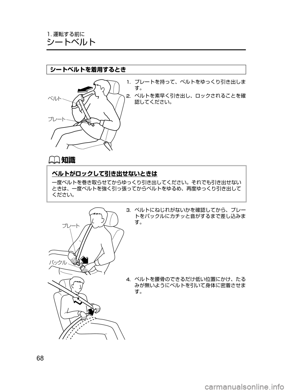 MAZDA MODEL AXELA HYBRID 2016  アクセラハイブリッド｜取扱説明書 (in Japanese) 68
1. 運転する前に
シートベルト
シートベルトを着用するとき
ÕçÄ
Óè”Ä
1.	プレートを持って､ ベルトをゆっくり引き出しま
す。
2.	ベルト