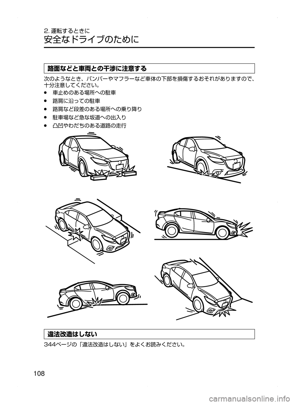 MAZDA MODEL AXELA HYBRID 2015  アクセラハイブリッド｜取扱説明書 (in Japanese)  108
2. 運転するときに
安全なドライブのために
路面などと車両との干渉に注意する
次のようなとき､ バンパーやマフラーなど車体の下部を損傷する
