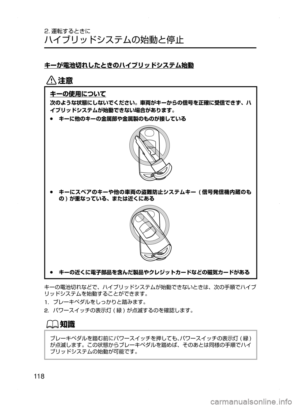 MAZDA MODEL AXELA HYBRID 2015  アクセラハイブリッド｜取扱説明書 (in Japanese)  11 8
2. 運転するときに
ハイブリッドシステムの始動と停止
キーが電池切れしたときのハイブリッドシステム始動
«™
キーの使用について
次のよう