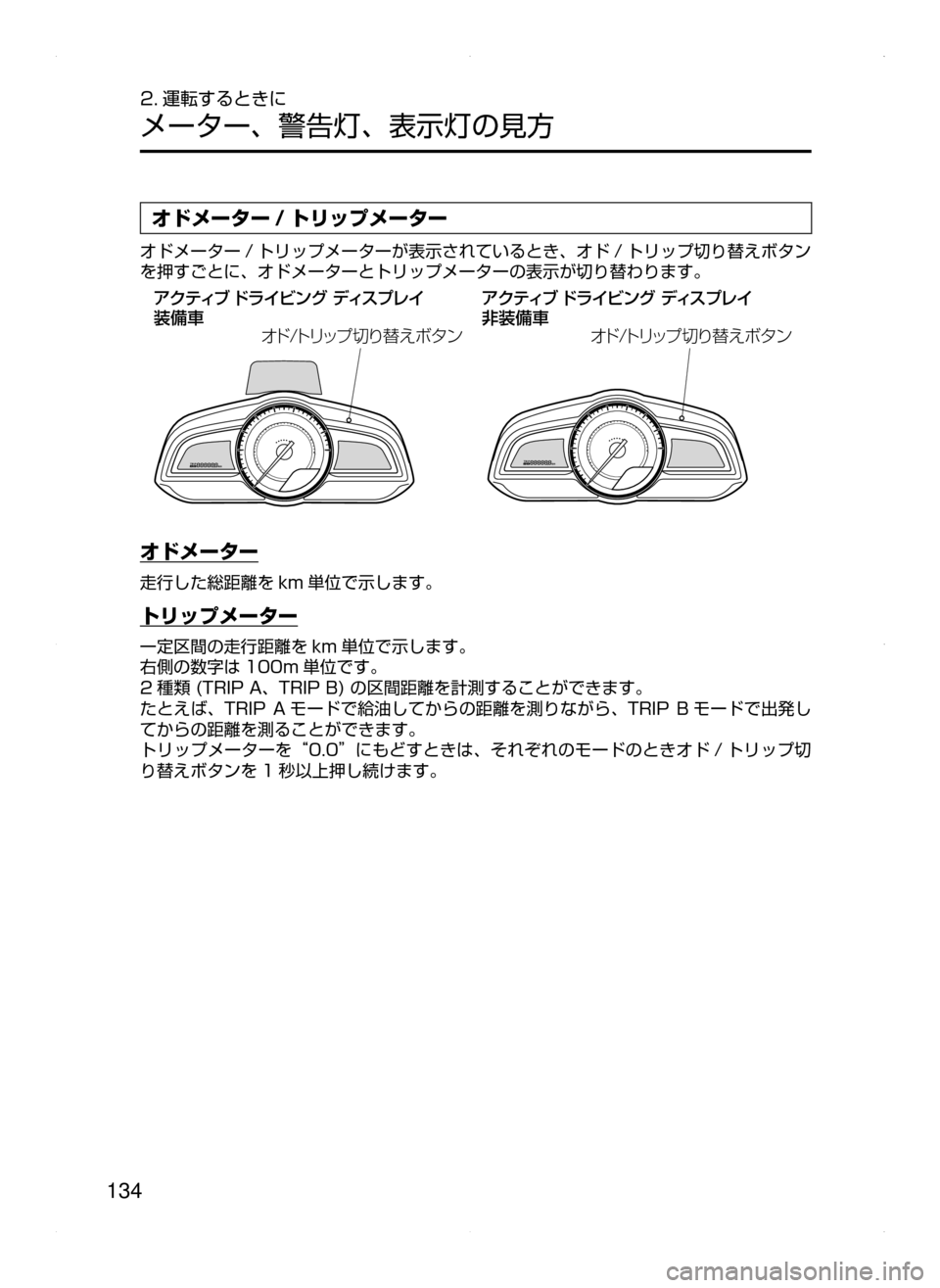 MAZDA MODEL AXELA HYBRID 2015  アクセラハイブリッド｜取扱説明書 (in Japanese)  134
2. 運転するときに
メーター､ 警告灯､ 表示灯の見方
オドメーター / トリップメーター
オドメーター / トリップメーターが表示されているとき
