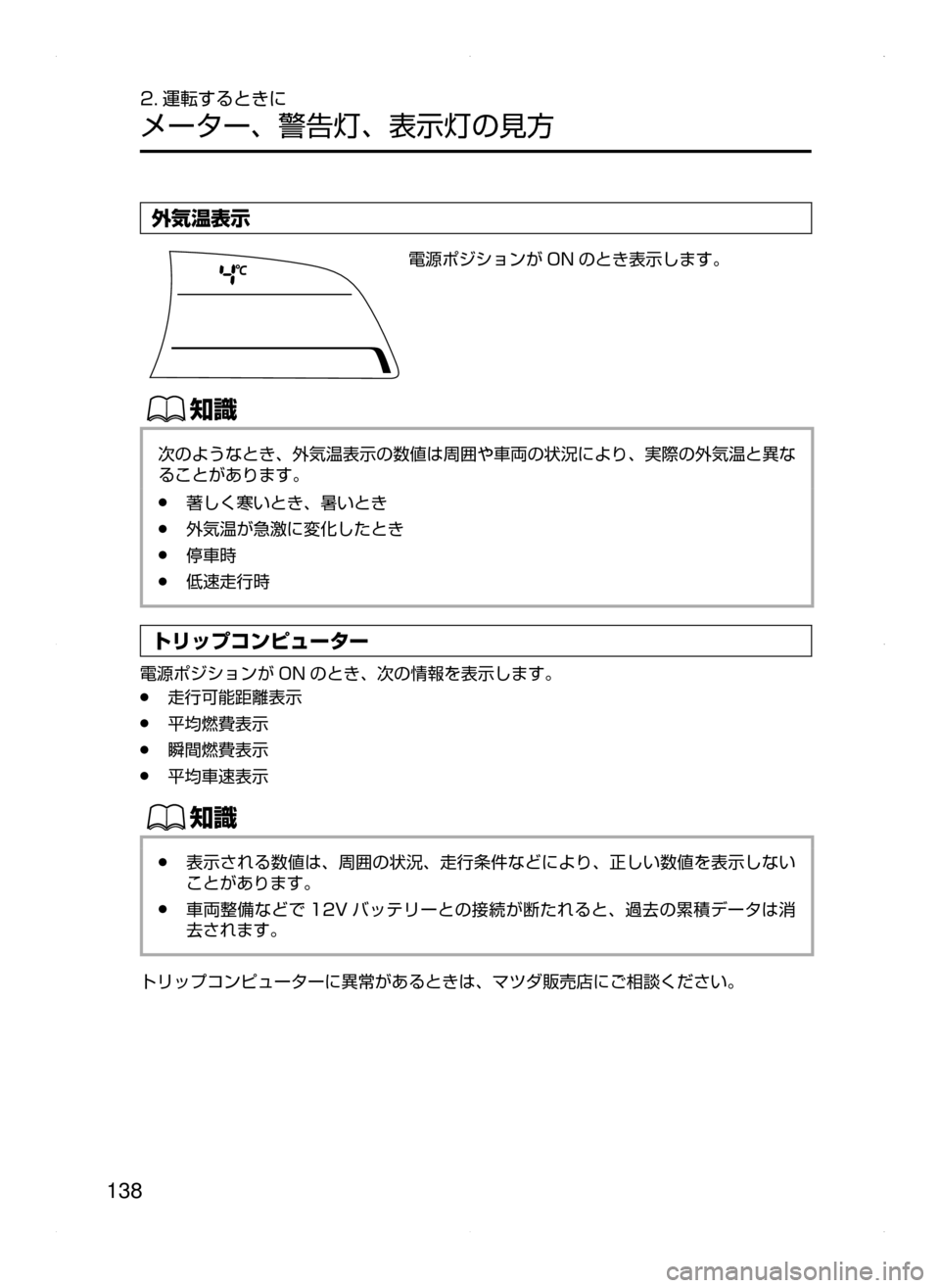 MAZDA MODEL AXELA HYBRID 2015  アクセラハイブリッド｜取扱説明書 (in Japanese)  138
2. 運転するときに
メーター､ 警告灯､ 表示灯の見方
外気温表示
電源ポジションが ON のとき表示します。
ŒÝ
次のようなとき､ 外気温表示の