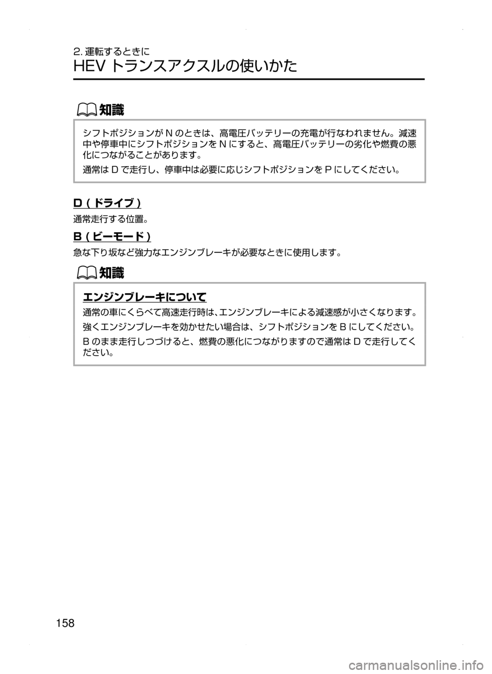 MAZDA MODEL AXELA HYBRID 2015  アクセラハイブリッド｜取扱説明書 (in Japanese)  158
2. 運転するときに
HEV トランスアクスルの使いかた
ŒÝ
シフトポジションが N のときは､ 高電圧バッテリーの充電が行なわれません。減速
中や
