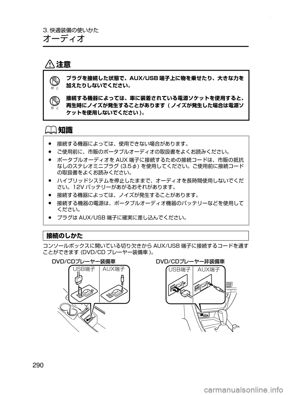 MAZDA MODEL AXELA HYBRID 2015  アクセラハイブリッド｜取扱説明書 (in Japanese)  290
3. 快適装備の使いかた
オーディオ
«™
Ð��­
プラグを接続した状態で､ AUX/USB 端子上に物を乗せたり､ 大きな力を
加えたりしないでくださ�