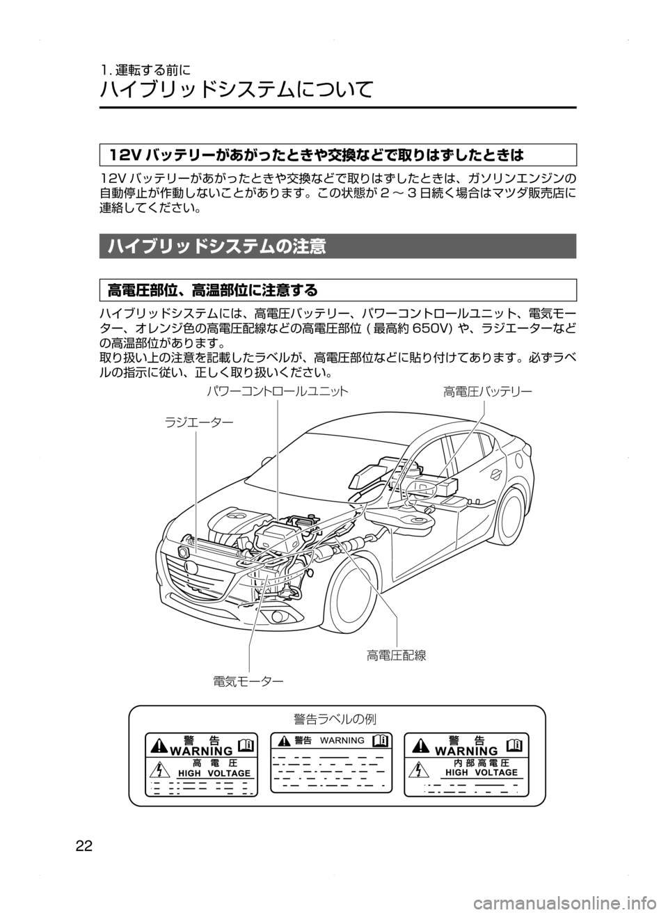 MAZDA MODEL AXELA HYBRID 2015  アクセラハイブリッド｜取扱説明書 (in Japanese)  22
1. 運転する前に
ハイブリッドシステムについて
12V バッテリーがあがったときや交換などで取りはずしたときは
12V バッテリーがあがったときや交