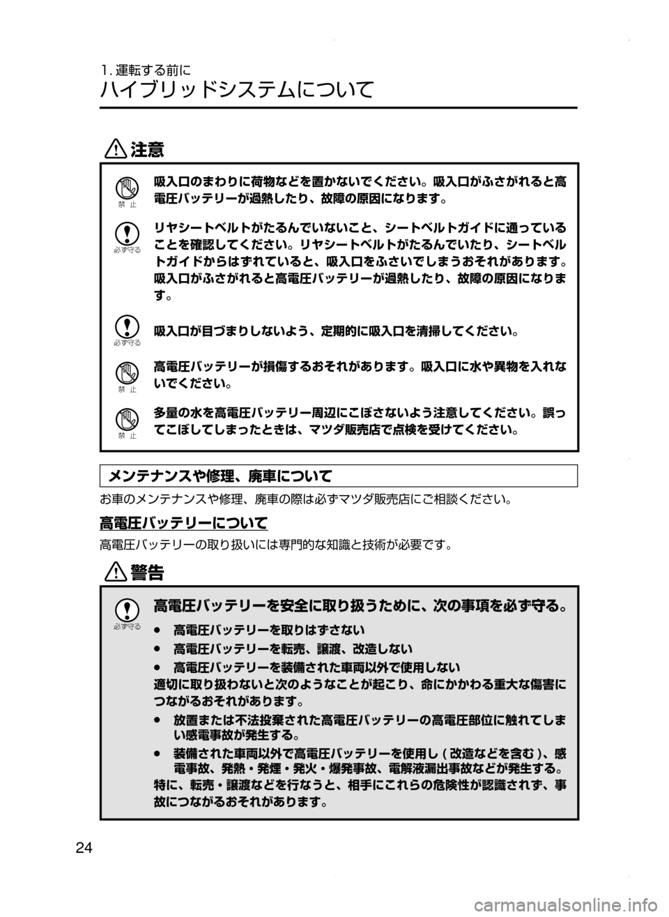 MAZDA MODEL AXELA HYBRID 2015  アクセラハイブリッド｜取扱説明書 (in Japanese)  24
1. 運転する前に
ハイブリッドシステムについて
«™
Ð��­
吸入口のまわりに荷物などを置かないでください。吸入口がふさがれると高
電圧バ