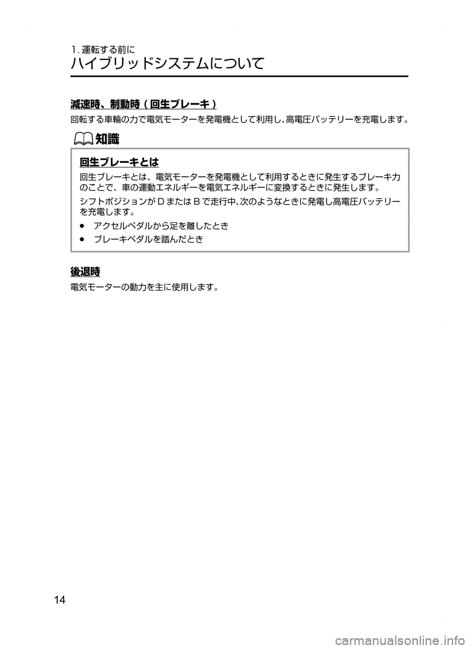 MAZDA MODEL AXELA HYBRID 2014  アクセラハイブリッド｜取扱説明書 (in Japanese) 14
1. 運転する前に
ハイブリッドシステムについて
減速時､ 制動時 ( 回生ブレーキ )
回転する車輪の力で電気モーターを発電機として利用し､高電