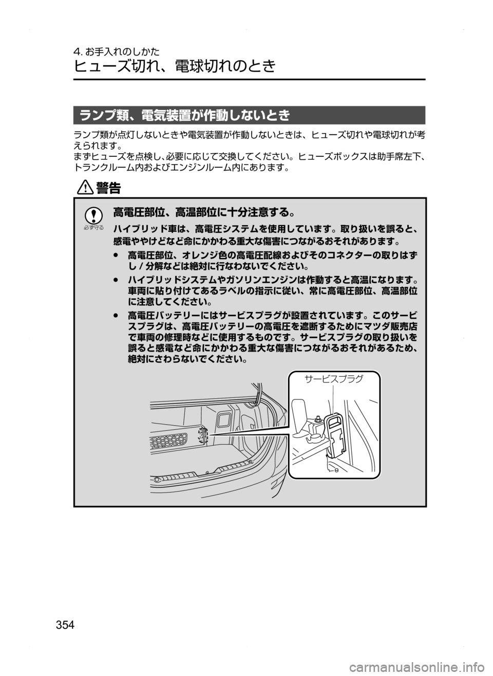 MAZDA MODEL AXELA HYBRID 2014  アクセラハイブリッド｜取扱説明書 (in Japanese) 354
4. お手入れのしかた
ヒューズ切れ､ 電球切れのとき
ランプ類､ 電気装置が作動しないとき
ランプ類が点灯しないときや電気装置が作動しない