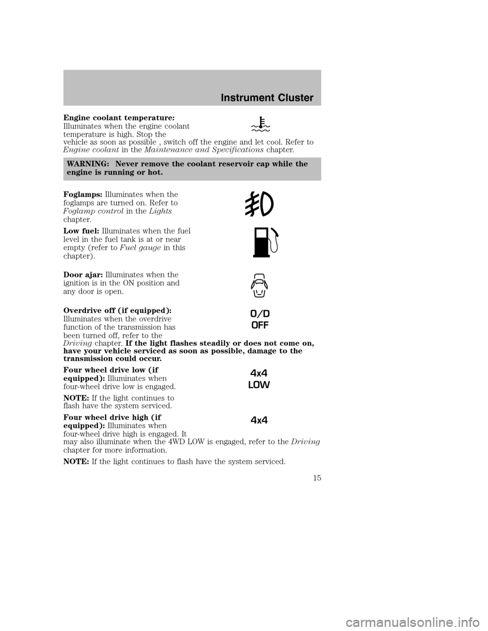 MAZDA MODEL B-SERIES 2008  Owners Manual (in English) Engine coolant temperature:
Illuminates when the engine coolant
temperature is high. Stop the
vehicle as soon as possible , switch off the engine and let cool. Refer to
Engine coolantin theMaintenance