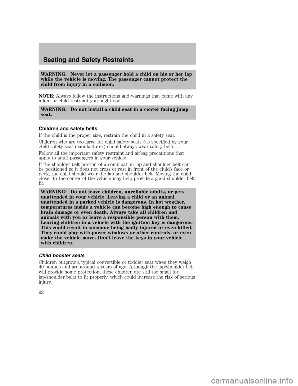 MAZDA MODEL B-SERIES 2007  Owners Manual (in English) WARNING: Never let a passenger hold a child on his or her lap
while the vehicle is moving. The passenger cannot protect the
child from injury in a collision.
NOTE: Always follow the instructions and w