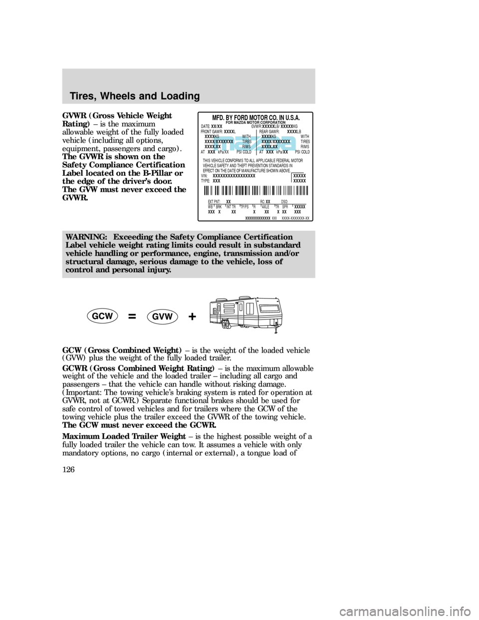 MAZDA MODEL B-SERIES 2006  Owners Manual (in English) GVWR (Gross Vehicle Weight
Rating)– is the maximum
allowable weight of the fully loaded
vehicle (including all options,
equipment, passengers and cargo).
The GVWR is shown on the
Safety Compliance C