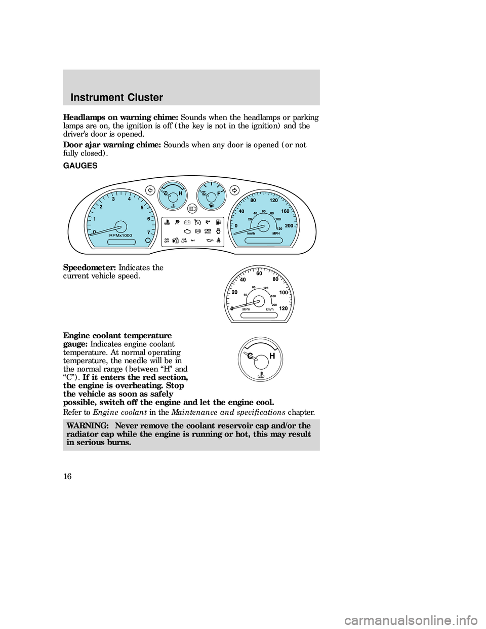 MAZDA MODEL B-SERIES 2006  Owners Manual (in English) Headlamps on warning chime:Sounds when the headlamps or parking
lamps are on, the ignition is off (the key is not in the ignition) and the
driver’s door is opened.
Door ajar warning chime:Sounds whe