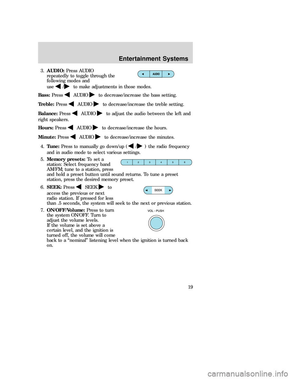 MAZDA MODEL B-SERIES 2006  Owners Manual (in English) 3.AUDIO:Press AUDIO
repeatedly to toggle through the
following modes and
use
/to make adjustments in those modes.
Bass:Press
AUDIOto decrease/increase the bass setting.
Treble:Press
AUDIOto decrease/i