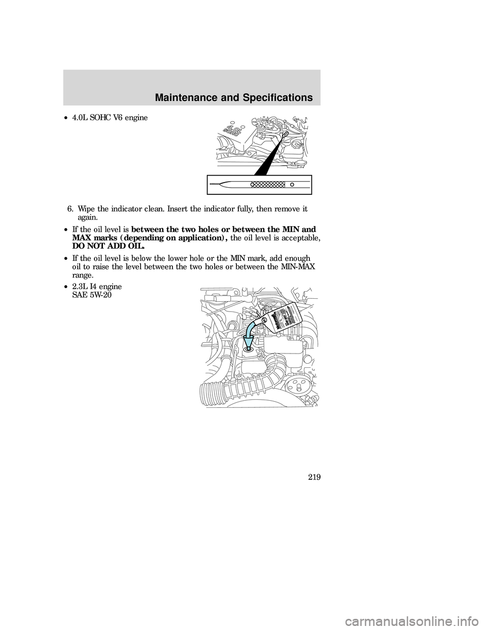 MAZDA MODEL B-SERIES 2006 (in English) User Guide •4.0L SOHC V6 engine
6. Wipe the indicator clean. Insert the indicator fully, then remove it
again.
•If the oil level isbetween the two holes or between the MIN and
MAX marks (depending on applica MAZDA MODEL B-SERIES 2006 (in English) User Guide •4.0L SOHC V6 engine
6. Wipe the indicator clean. Insert the indicator fully, then remove it
again.
•If the oil level isbetween the two holes or between the MIN and
MAX marks (depending on applica